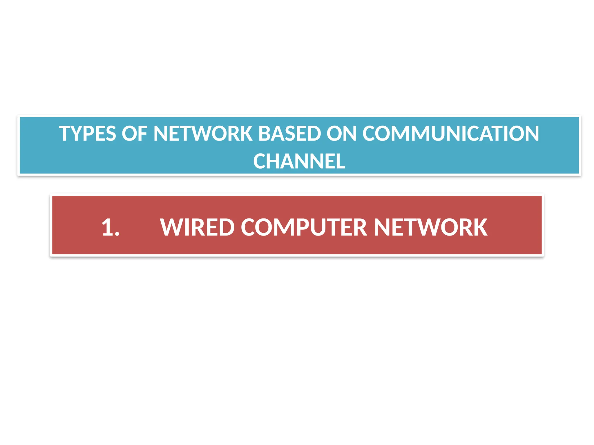 1. WIRED COMPUTER NETWORK
TYPES OF NETWORK BASED ON COMMUNICATION
CHANNEL
 