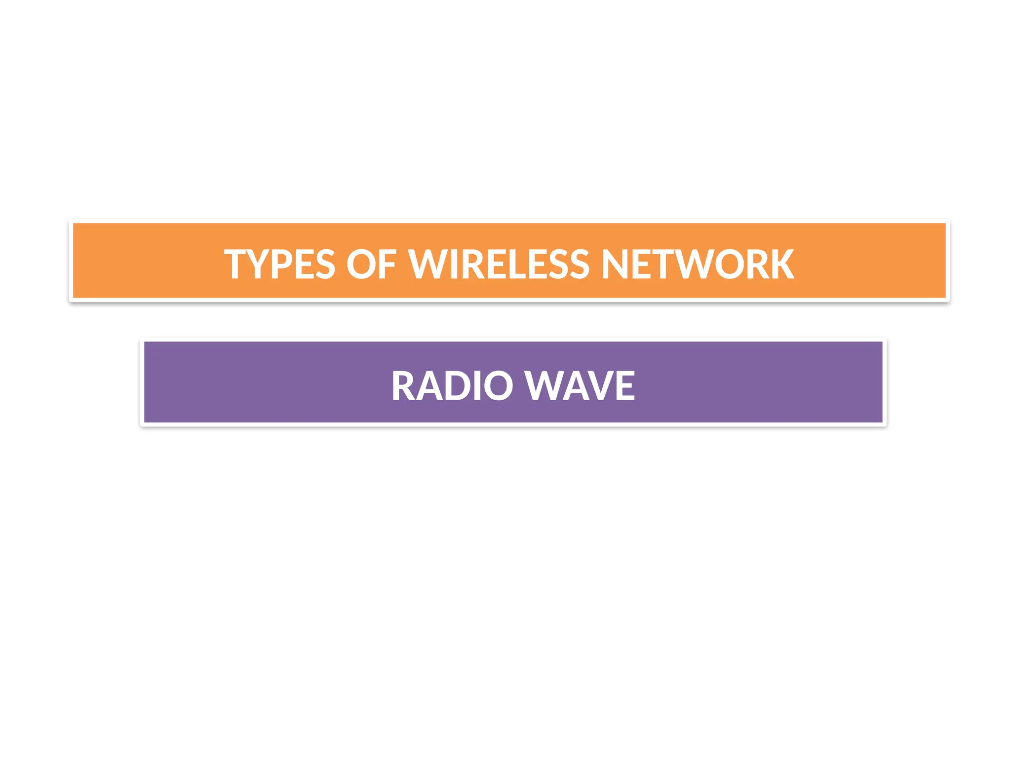 RADIO WAVE
TYPES OF WIRELESS NETWORK
 