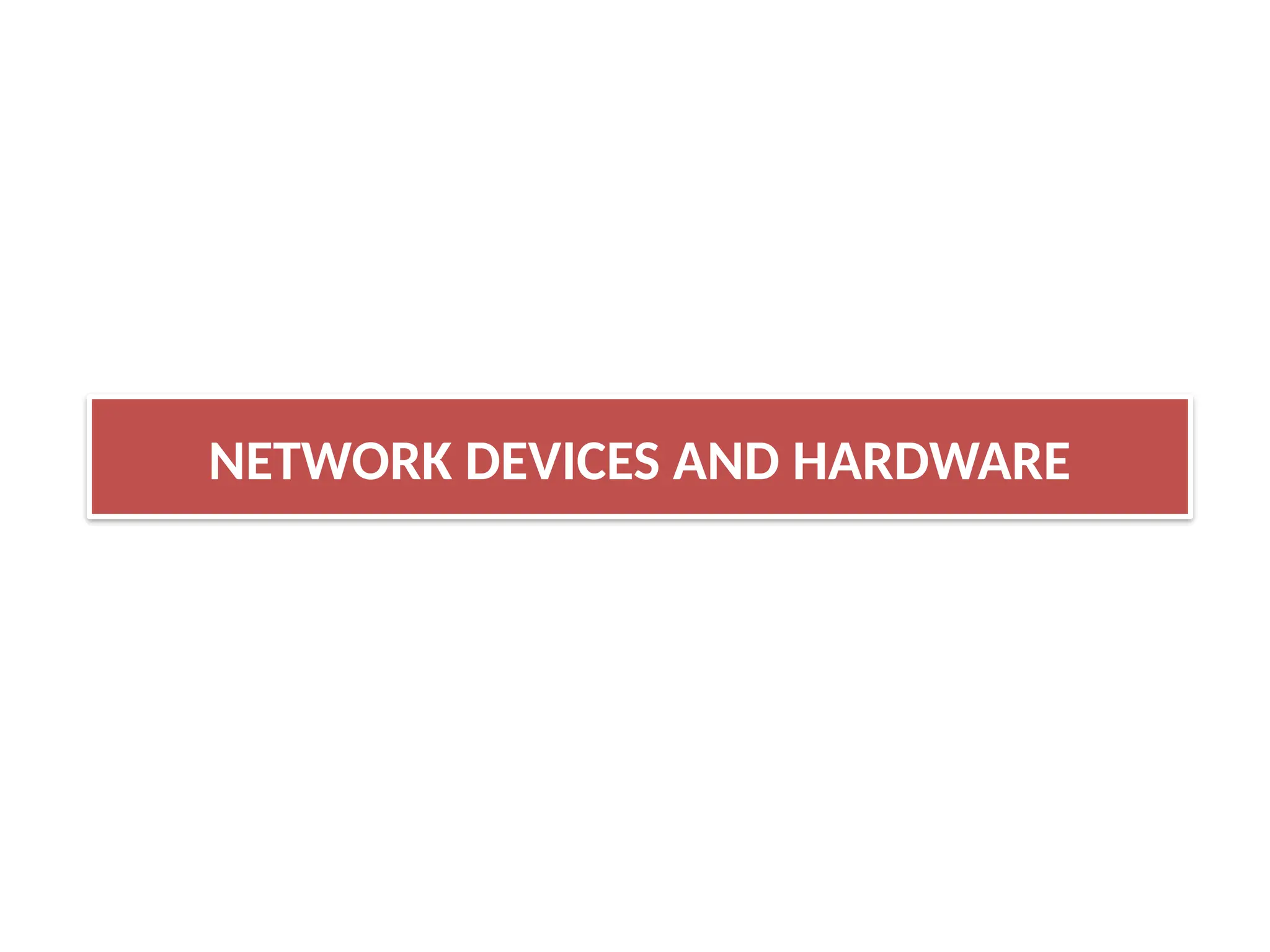 NETWORK DEVICES AND HARDWARE
 