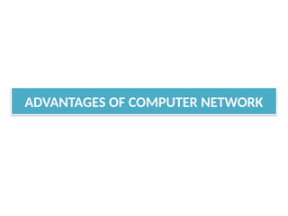 ADVANTAGES OF COMPUTER NETWORK
 