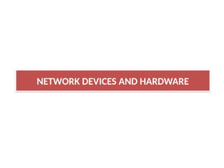 NETWORK DEVICES AND HARDWARE
 