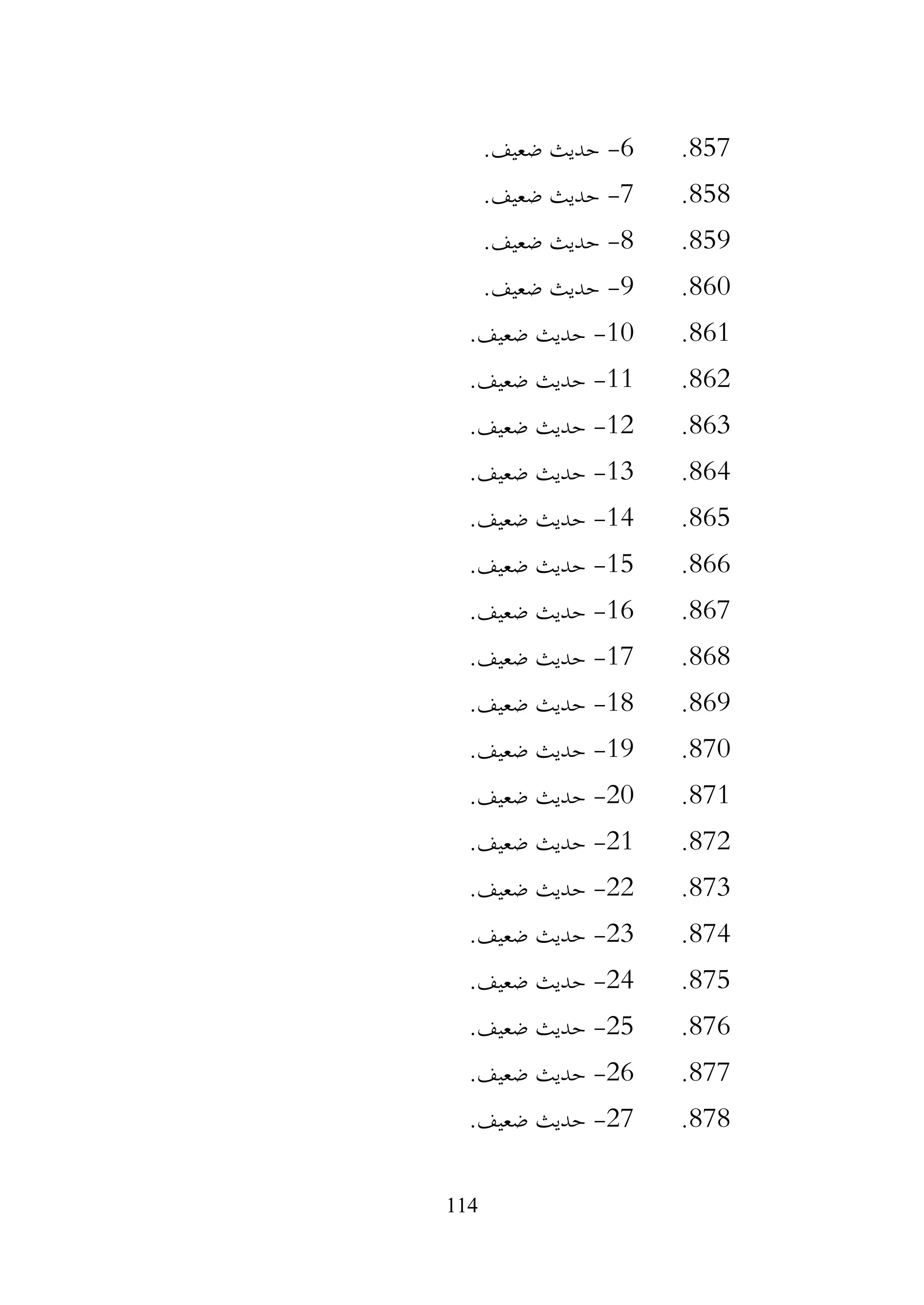114
857
.
6
-
.‫ضعيف‬ ‫حديث‬
858
.
7
-
.‫ضعيف‬ ‫حديث‬
859
.
8
-
.‫ضعيف‬ ‫حديث‬
860
.
9
-
.‫ضعيف‬ ‫حديث‬
861
.
10
-
.‫ضعيف‬ ‫حديث‬
862
.
11
-
.‫ضعيف‬ ‫حديث‬
863
.
12
-
.‫ضعيف‬ ‫حديث‬
864
.
13
-
.‫ضعيف‬ ‫حديث‬
865
.
14
-
.‫ضعيف‬ ‫حديث‬
866
.
15
-
.‫ضعيف‬ ‫حديث‬
867
.
16
-
.‫ضعيف‬ ‫حديث‬
868
.
17
-
‫حديث‬
.‫ضعيف‬
869
.
18
-
.‫ضعيف‬ ‫حديث‬
870
.
19
-
.‫ضعيف‬ ‫حديث‬
871
.
20
-
.‫ضعيف‬ ‫حديث‬
872
.
21
-
.‫ضعيف‬ ‫حديث‬
873
.
22
-
.‫ضعيف‬ ‫حديث‬
874
.
23
-
.‫ضعيف‬ ‫حديث‬
875
.
24
-
.‫ضعيف‬ ‫حديث‬
876
.
25
-
.‫ضعيف‬ ‫حديث‬
877
.
26
-
.‫ضعيف‬ ‫حديث‬
878
.
27
-
.‫ضعيف‬ ‫حديث‬
 