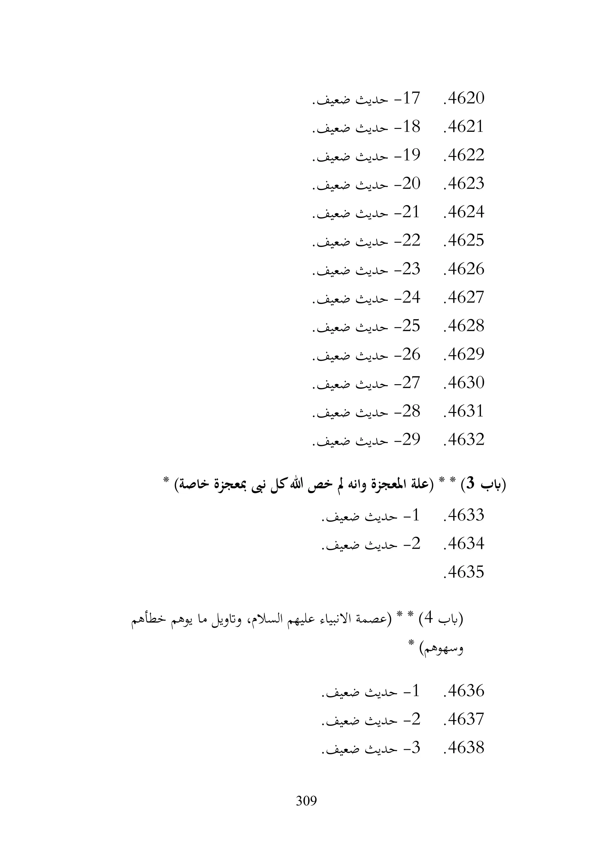 309
4620
.
17
-
.‫ضعيف‬ ‫حديث‬
4621
.
18
-
.‫ضعيف‬ ‫حديث‬
4622
.
19
-
.‫ضعيف‬ ‫حديث‬
4623
.
20
-
.‫ضعيف‬ ‫حديث‬
4624
.
21
-
.‫ضعيف‬ ‫حديث‬
4625
.
22
-
.‫ضعيف‬ ‫حديث‬
4626
.
23
-
.‫ضعيف‬ ‫حديث‬
4627
.
24
-
.‫ضعيف‬ ‫حديث‬
4628
.
25
-
.‫ضعيف‬ ‫حديث‬
4629
.
26
-
.‫ضعيف‬ ‫حديث‬
4630
.
27
-
.‫ضعيف‬ ‫حديث‬
4631
.
28
-
‫حديث‬
.‫ضعيف‬
4632
.
29
-
.‫ضعيف‬ ‫حديث‬
‫(ابب‬
3
* )‫خاصة‬ ‫مبعجزة‬ ‫نىب‬ ‫كل‬‫هللا‬ ‫خص‬ ‫مل‬ ‫وانه‬ ‫املعجزة‬ ‫(علة‬ * * )
4633
.
1
-
.‫ضعيف‬ ‫حديث‬
4634
.
2
-
.‫ضعيف‬ ‫حديث‬
4635
.
‫(ابب‬
4
‫خطأهم‬ ‫يوهم‬ ‫ما‬ ‫واتويل‬ ،‫السالم‬ ‫عليهم‬ ‫االنبياء‬ ‫(عصمة‬ * * )
* )‫وسهوهم‬
4636
.
1
-
.‫ضعيف‬ ‫حديث‬
4637
.
2
-
.‫ضعيف‬ ‫حديث‬
4638
.
3
-
.‫ضعيف‬ ‫حديث‬
 
