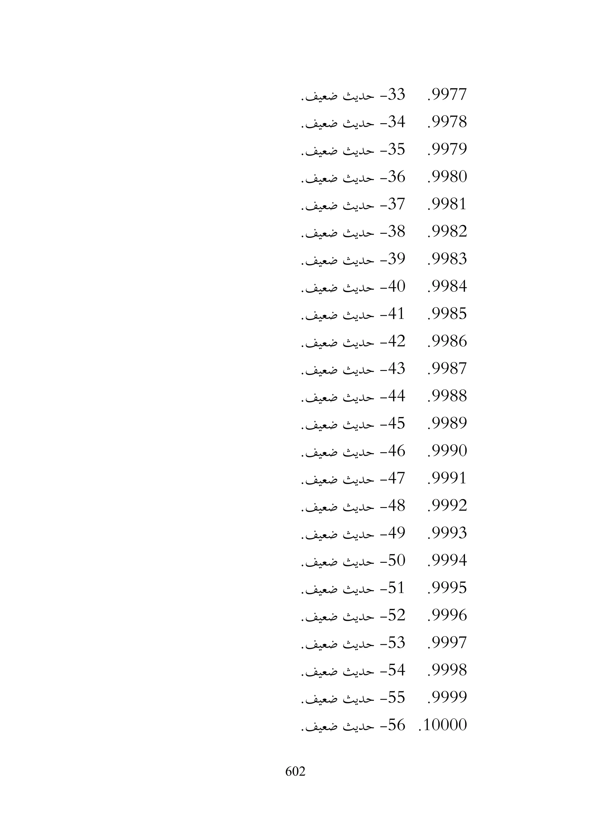 602
9977
.
33
-
.‫ضعيف‬ ‫حديث‬
9978
.
34
-
.‫ضعيف‬ ‫حديث‬
9979
.
35
-
.‫ضعيف‬ ‫حديث‬
9980
.
36
-
.‫ضعيف‬ ‫حديث‬
9981
.
37
-
.‫ضعيف‬ ‫حديث‬
9982
.
38
-
.‫ضعيف‬ ‫حديث‬
9983
.
39
-
.‫ضعيف‬ ‫حديث‬
9984
.
40
-
.‫ضعيف‬ ‫حديث‬
9985
.
41
-
.‫ضعيف‬ ‫حديث‬
9986
.
42
-
.‫ضعيف‬ ‫حديث‬
9987
.
43
-
.‫ضعيف‬ ‫حديث‬
9988
.
44
-
.‫ضعيف‬ ‫حديث‬
9989
.
45
-
.‫ضعيف‬ ‫حديث‬
9990
.
46
-
.‫ضعيف‬ ‫حديث‬
9991
.
47
-
.‫ضعيف‬ ‫حديث‬
9992
.
48
-
.‫ضعيف‬ ‫حديث‬
9993
.
49
-
.‫ضعيف‬ ‫حديث‬
9994
.
50
-
.‫ضعيف‬ ‫حديث‬
9995
.
51
-
.‫ضعيف‬ ‫حديث‬
9996
.
52
-
.‫ضعيف‬ ‫حديث‬
9997
.
53
-
.‫ضعيف‬ ‫حديث‬
9998
.
54
-
.‫ضعيف‬ ‫حديث‬
9999
.
55
-
.‫ضعيف‬ ‫حديث‬
10000
.
56
-
.‫ضعيف‬ ‫حديث‬
 