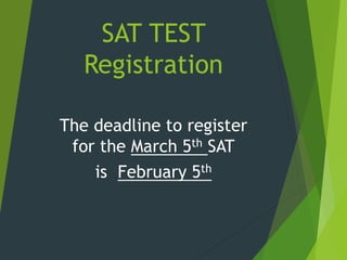 SAT TEST
Registration
The deadline to register
for the March 5th SAT
is February 5th
 
