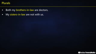 Plurals
▪ Both my brothers-in-law are doctors.
▪ My sisters-in-law are not with us.
 
