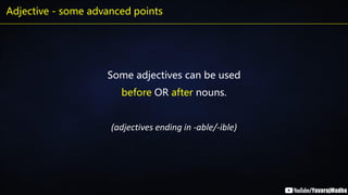 Adjective - some advanced points
Some adjectives can be used
before OR after nouns.
(adjectives ending in -able/-ible)
 