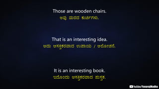 Those are wooden chairs.
CªÀÅ ªÀÄgÀzÀ PÀÄaðUÀ¼ÀÄ.
That is an interesting idea.
CzÀÄ D¸ÀQÛPÀgÀªÁzÀ G¥ÁAiÀÄ / D¯ÉÆÃZÀ£É.
It is an interesting book.
EzÉÆAzÀÄ D¸ÀQÛPÀgÀªÁzÀ ¥ÀÄ¸ÀÛPÀ.
 