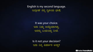 English is my second language.
EAVèÃµï £À£Àß ¢éwÃAiÀÄ ¨sÁµÉ.
It was your choice.
EzÀÄ ¤ªÀÄä DAiÉÄÌAiÀiÁVvÀÄÛ.
EzÀ£ÀÄß §AiÀÄ¹zÀÄÝ ¤ÃªÉ.
Is it not your decision?
EzÀÄ ¤£Àß wªÀiÁð£À C¯Áé?
 