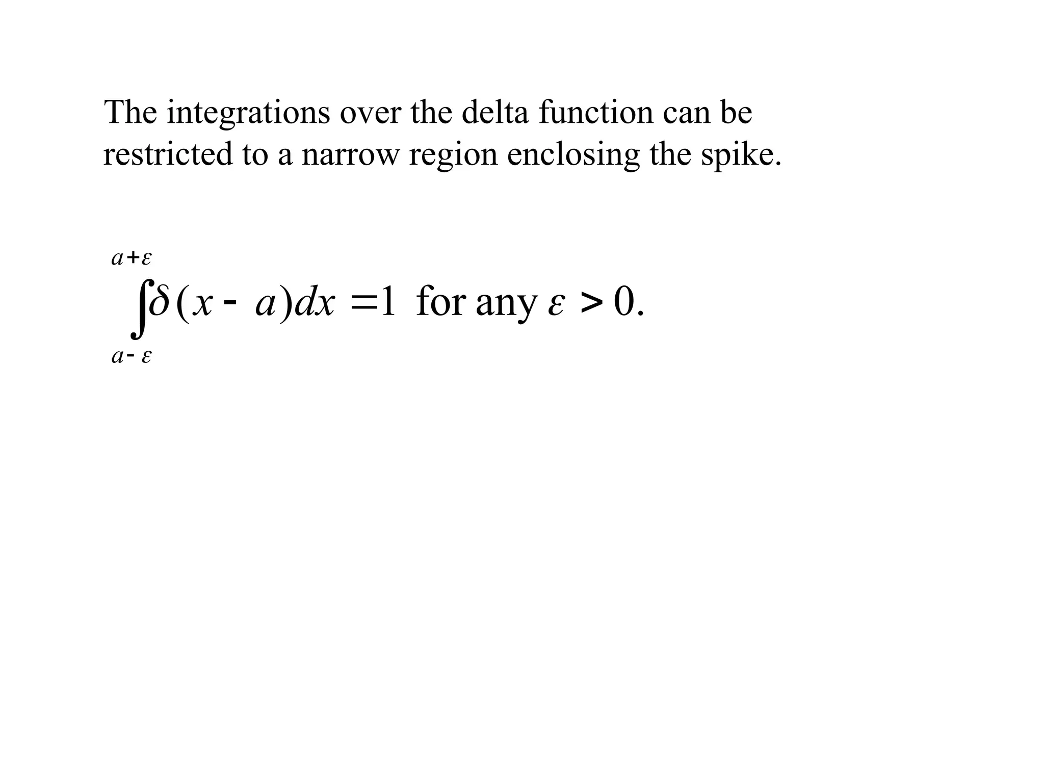 The integrations over the delta function can be
restricted to a narrow region enclosing the spike.
.
0
any
for
1
)
( 









a
a
dx
a
x
 