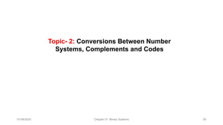 01/09/2025 Chapter 01: Binary Systems 28
Topic- 2: Conversions Between Number
Systems, Complements and Codes​
 