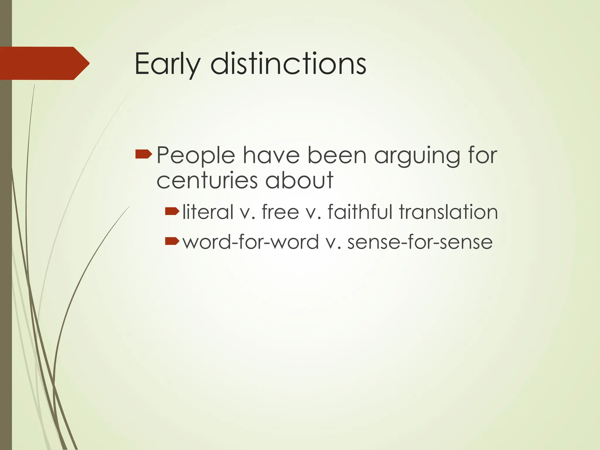 Early distinctions
People have been arguing for
centuries about
literal v. free v. faithful translation
word-for-word v. sense-for-sense
 