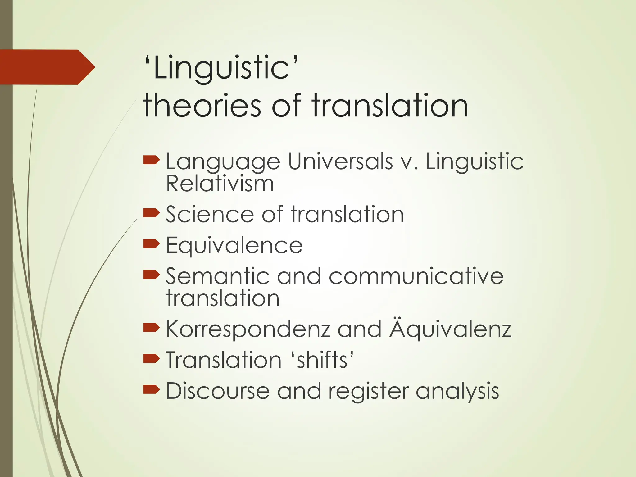 ‘Linguistic’
theories of translation
Language Universals v. Linguistic
Relativism
Science of translation
Equivalence
Semantic and communicative
translation
Korrespondenz and Äquivalenz
Translation ‘shifts’
Discourse and register analysis
 