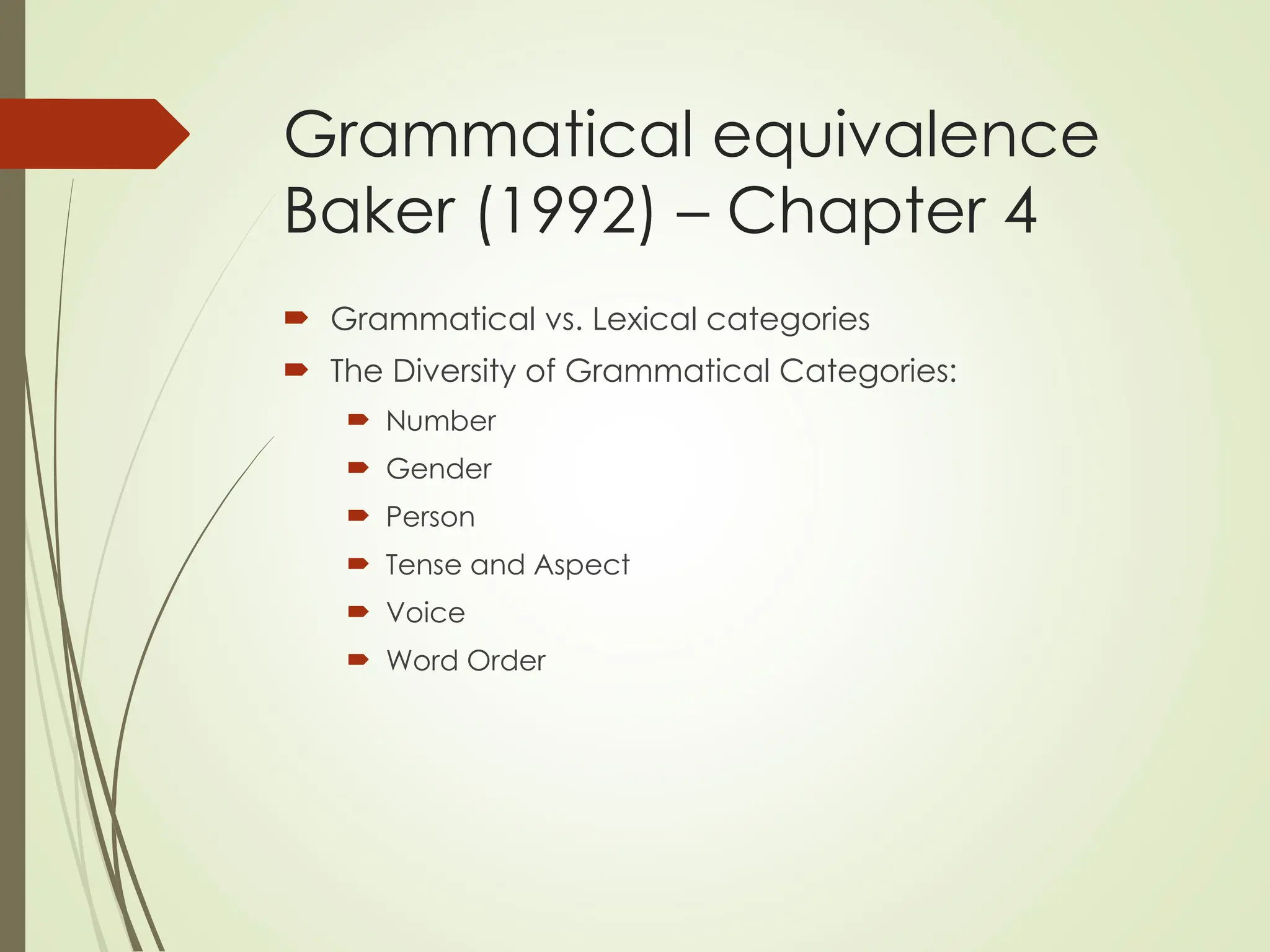Grammatical equivalence
Baker (1992) – Chapter 4
 Grammatical vs. Lexical categories
 The Diversity of Grammatical Categories:
 Number
 Gender
 Person
 Tense and Aspect
 Voice
 Word Order
 