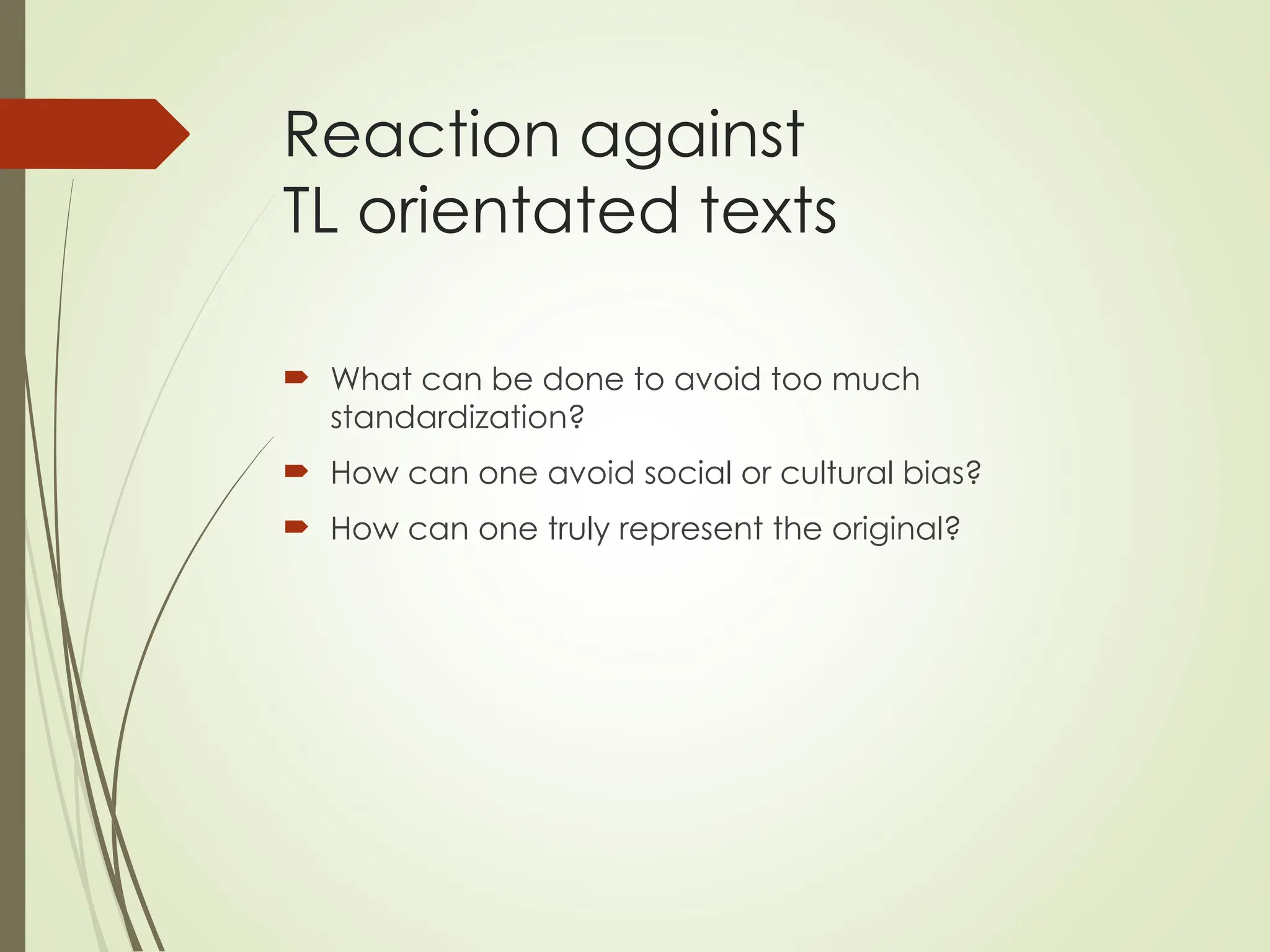 Reaction against
TL orientated texts
 What can be done to avoid too much
standardization?
 How can one avoid social or cultural bias?
 How can one truly represent the original?
 