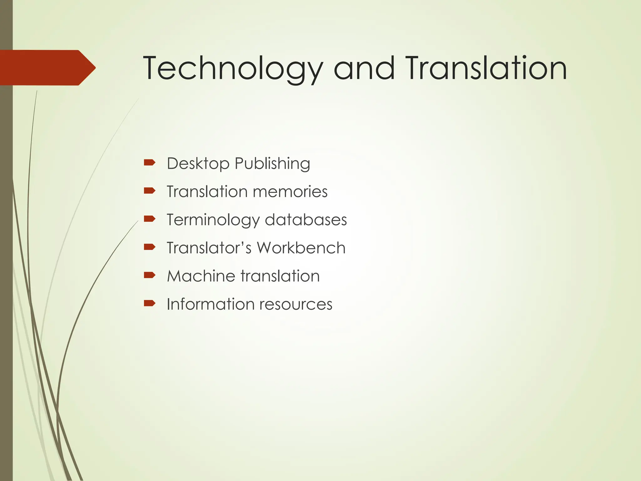 Technology and Translation
 Desktop Publishing
 Translation memories
 Terminology databases
 Translator’s Workbench
 Machine translation
 Information resources
 