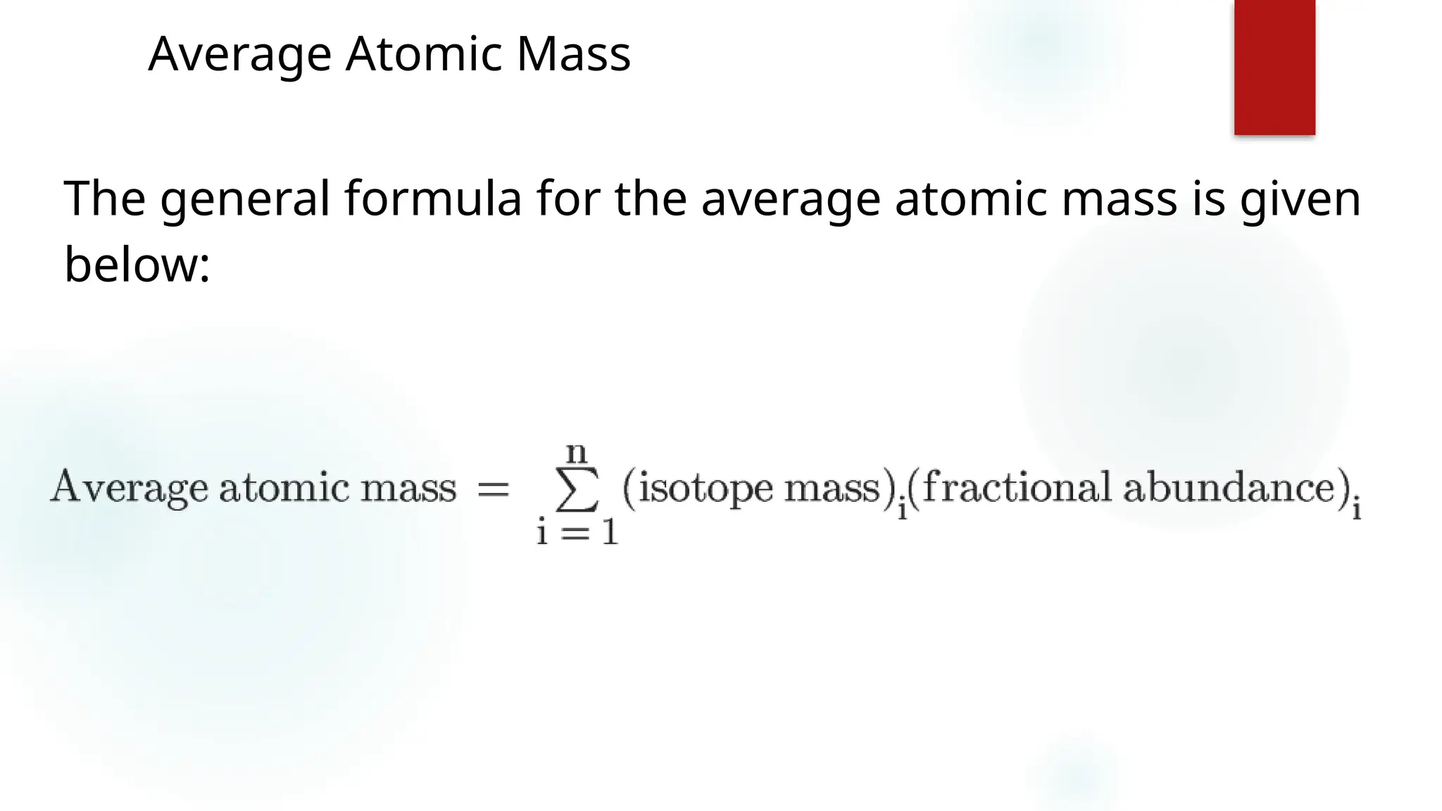 13
Average Atomic Mass
The general formula for the average atomic mass is given
below:
 