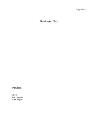 Page 2 of 31
Business Plan
OWNERS
MBHS
Jane Hogarth
Mark Anglin
 
