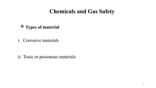 15
Chemicals and Gas Safety
i. Corrosive materials
ii. Toxic or poisonous materials
 Types of material
 