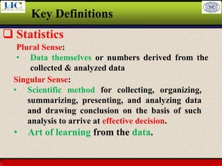 Larson & Farber, Elementary Statistics: Picturing the World, 3e 17
Key Definitions
❑ Statistics
Plural Sense:
• Data themselves or numbers derived from the
collected & analyzed data
Singular Sense:
• Scientific method for collecting, organizing,
summarizing, presenting, and analyzing data
and drawing conclusion on the basis of such
analysis to arrive at effective decision.
• Art of learning from the data.
 