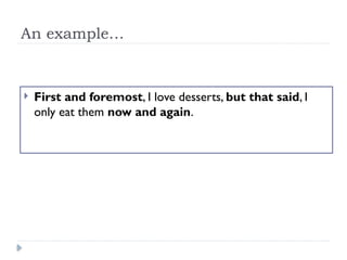 An example…
 First and foremost, I love desserts, but that said, I
only eat them now and again.
 