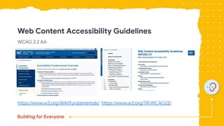 Web Content Accessibility Guidelines
WCAG 2.2 AA
https://www.w3.org/WAI/fundamentals/ https://www.w3.org/TR/WCAG22/
 