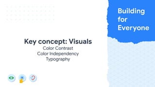 Key concept: Visuals
Color Contrast
Color Independency
Typography
 