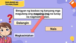 Binigyan ng basbas ng kanyang mga
magulang ang magsing-irog na tunay
na nagmamahalan.
Dalangin
Magkasintahan
Nais
PAGLINANG NG
TALASALITAAN
 