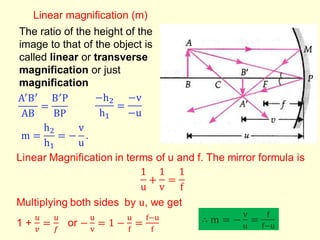 Linear magnification (m)
The ratio of the height of the
image to that of the object is
called linear or transverse
magnification or just
magnification
 