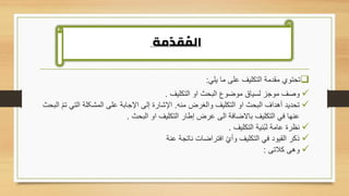 ❑
‫يلي‬ ‫ما‬ ‫على‬ ‫التكليف‬ ‫مقدمة‬ ‫تحتوي‬
:
✓
‫التكليف‬ ‫او‬ ‫البحث‬ ‫موضوع‬ ‫لسياق‬ ‫موجز‬ ‫وصف‬
.
✓
‫منه‬ ‫والغرض‬ ‫التكليف‬ ‫او‬ ‫البحث‬ ‫أهداف‬ ‫تحديد‬
.
‫التي‬ ‫المشکلة‬ ‫علی‬ ‫اإلجابة‬ ‫إلی‬ ‫اإلشارة‬
‫البحث‬ ّ‫م‬‫ت‬
‫البحث‬ ‫او‬ ‫التكليف‬ ‫إطار‬ ‫عرض‬ ‫الى‬ ‫باالضافة‬ ‫التكليف‬ ‫في‬ ‫عنها‬
.
✓
‫التكليف‬ ‫نية‬ُ‫ب‬‫ل‬ ‫عامة‬ ‫نظرة‬
.
✓
‫عنة‬ ‫ناتجة‬ ‫افتراضات‬ ّ‫ي‬‫وأ‬ ‫التكليف‬ ‫في‬ ‫القيود‬ ‫ذكر‬
✓
‫كالتى‬ ‫وهى‬
:
‫مة‬ ّ‫قد‬ ُ
‫الم‬
 