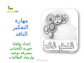 ‫الناقد‬ ‫التفكير‬ ‫مهارة‬
‫مهارة‬
‫التفكير‬
‫الناقد‬
‫وإلقاء‬ ‫إعداد‬
‫اللحياني‬ ‫حورية‬
‫توجيه‬ ‫مشرفة‬
‫الطالبات‬ ‫وإرشاد‬
 