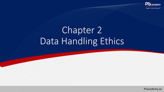 Psacademy.sa
Chapter 2
Data Handling Ethics
 