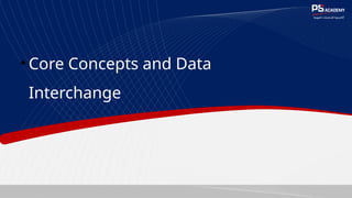 • Core Concepts and Data
Interchange
 