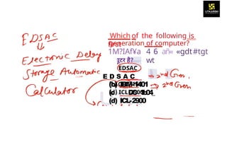 Which of the following is
first
generation of computer?
1M?IAf¥a 4 6 añ« «gdt#tgt
wt
E D S A C
(b) IBM-1401
(c D
C 1
b
0
4
_
(d) ICL-2900
 
