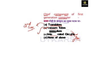 Chief component of
generation computer
was-
first
-
a) Transistors
acuum T
ubes
gggg¿aIv
es
(c)Inte rated Circuits
(d)None of abo
v
e
 