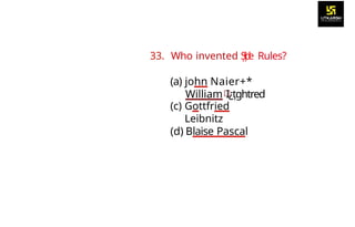 33. Who invented Ș
ț
i
d
e Rules?
(a) john Naier+*
William I¿țghtred
(c) Gottfried
Leibnitz
(d) Blaise Pascal
 