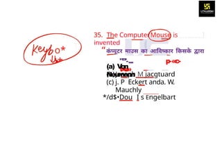35. The ComputerMouse is
invented
o*
’•*
“
"”'-... p-«c-
t•e»
(a) V
on
Neumann
(b)Joseph M jacgtuard
(c) j. P Eckert anda. W.
Mauchly
*/d$•Dou I s Engelbart
 