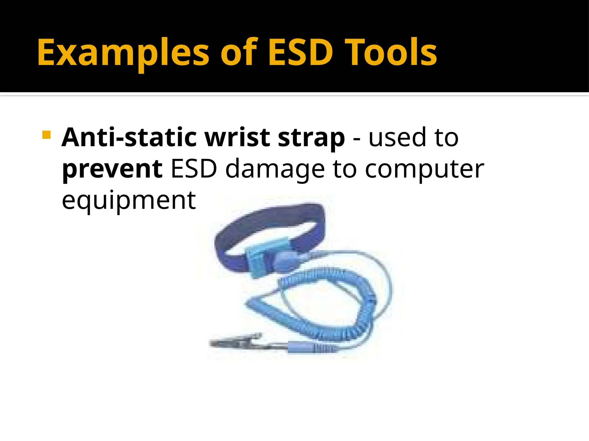 Examples of ESD Tools
 Anti-static wrist strap - used to
prevent ESD damage to computer
equipment.
 