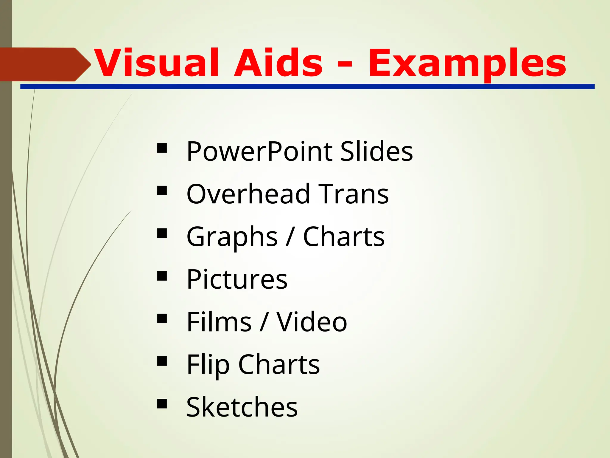 Visual Aids - Examples
 PowerPoint Slides
 Overhead Trans
 Graphs / Charts
 Pictures
 Films / Video
 Flip Charts
 Sketches
 