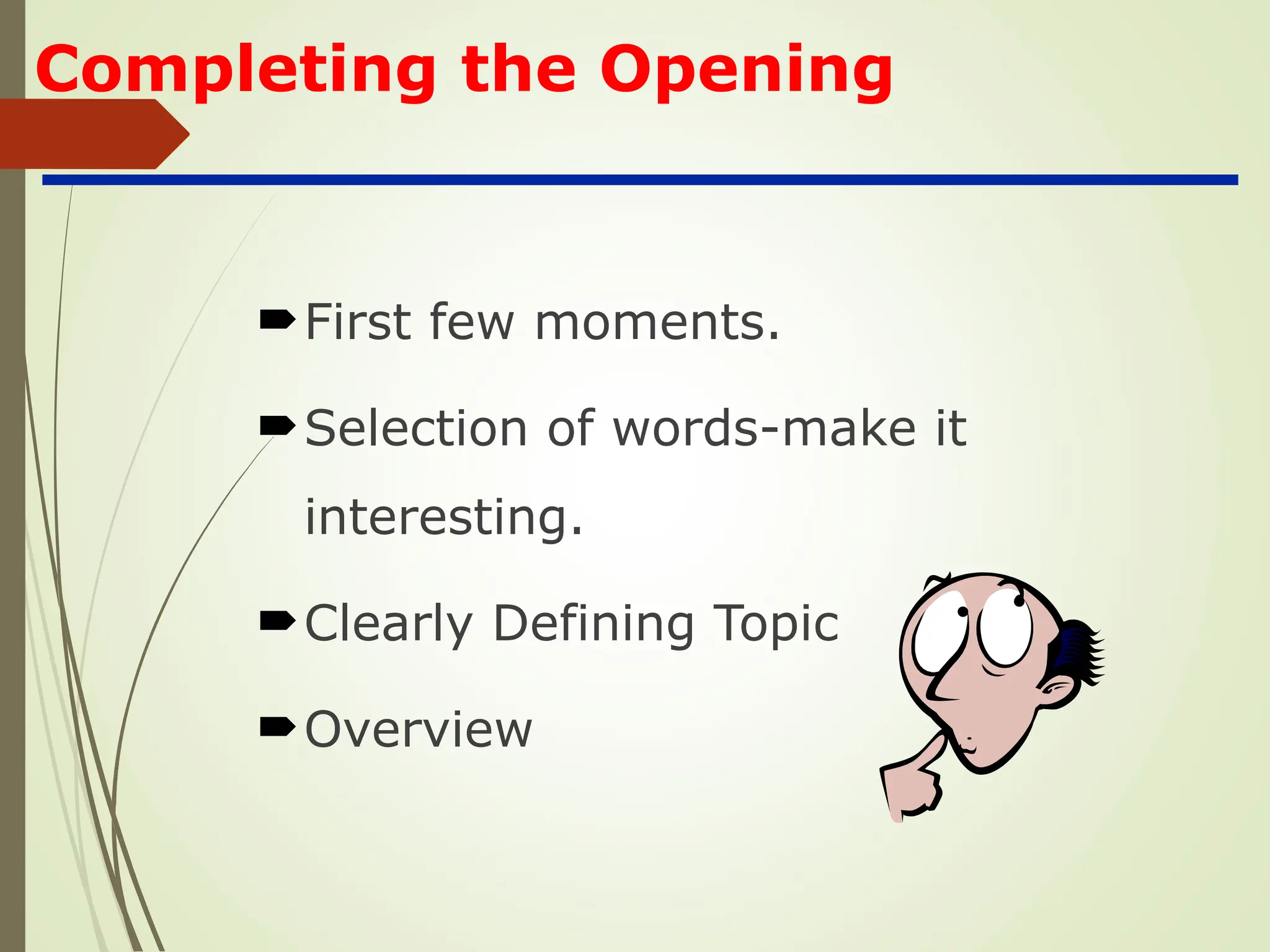 Completing the Opening
First few moments.
Selection of words-make it
interesting.
Clearly Defining Topic
Overview
 