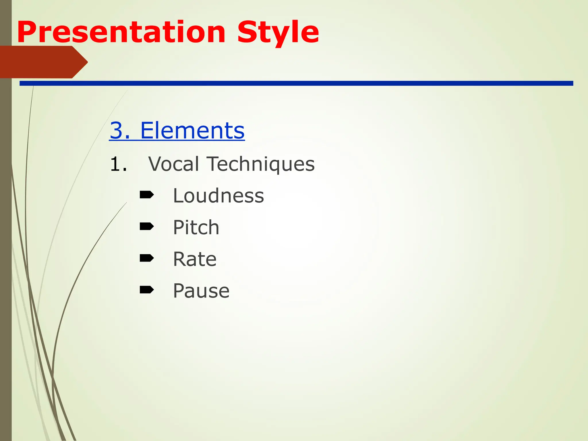Presentation Style
3. Elements
1. Vocal Techniques
 Loudness
 Pitch
 Rate
 Pause
 