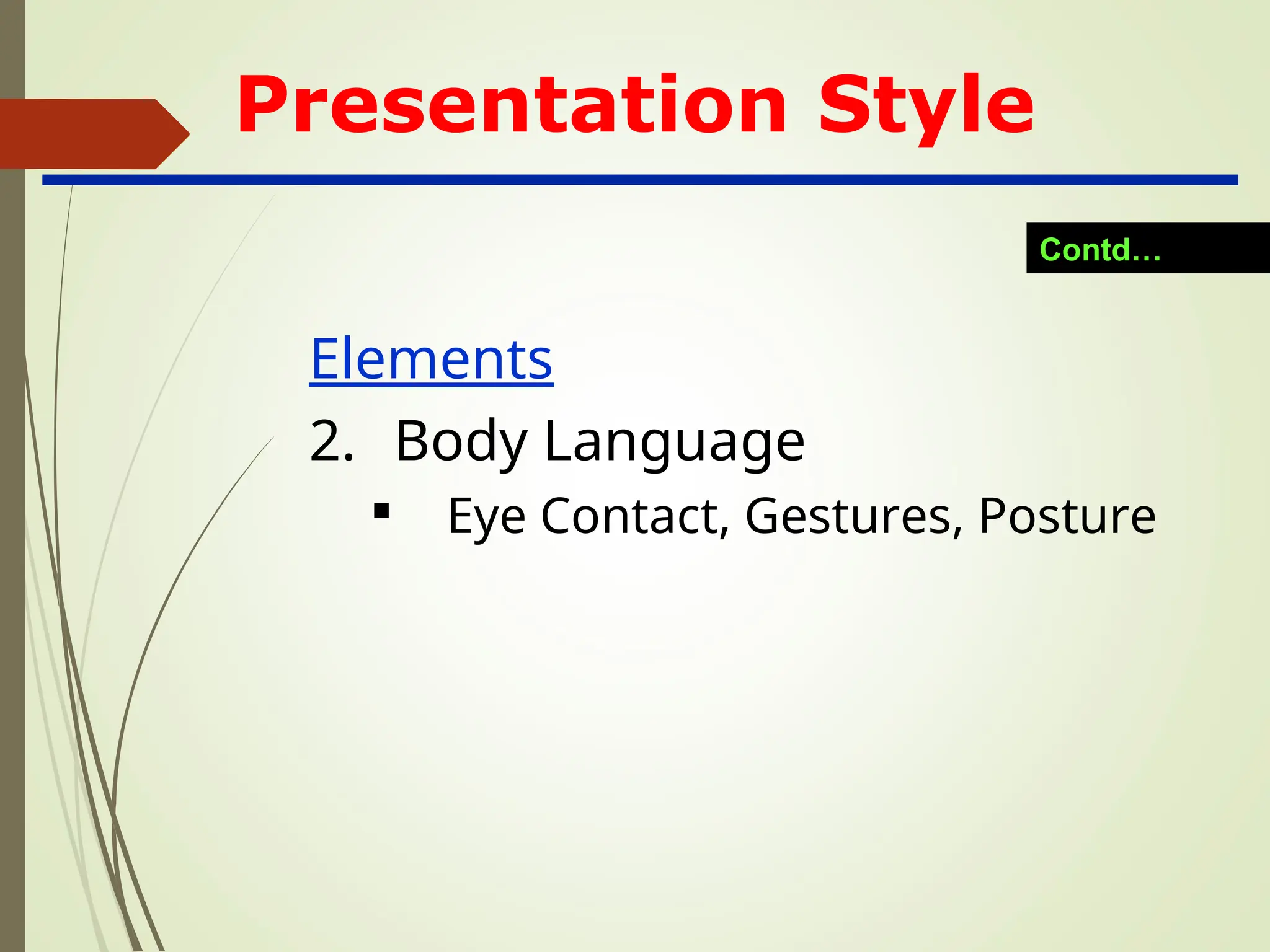 Elements
2. Body Language

Eye Contact, Gestures, Posture
Presentation Style
Contd…
 