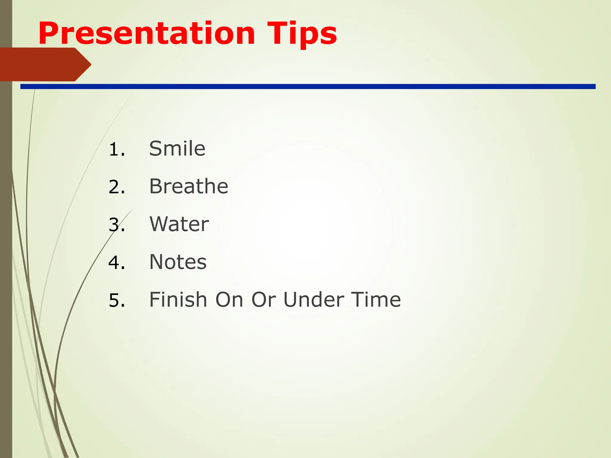 Presentation Tips
1. Smile
2. Breathe
3. Water
4. Notes
5. Finish On Or Under Time
 