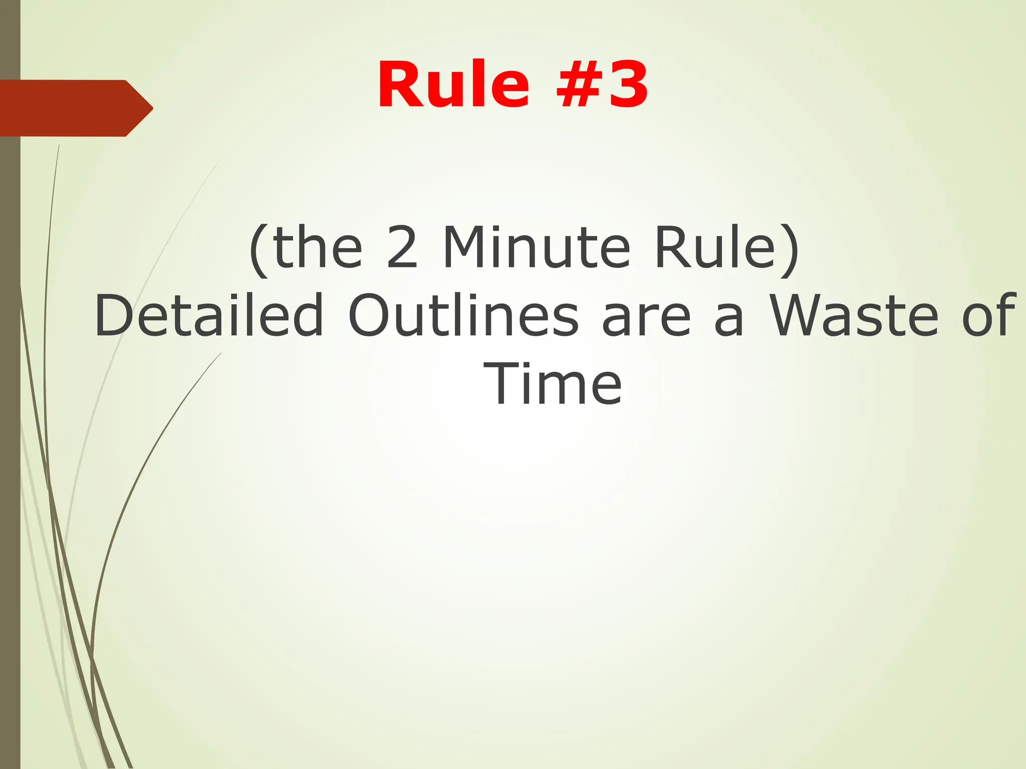 (the 2 Minute Rule)
Detailed Outlines are a Waste of
Time
Rule #3
 