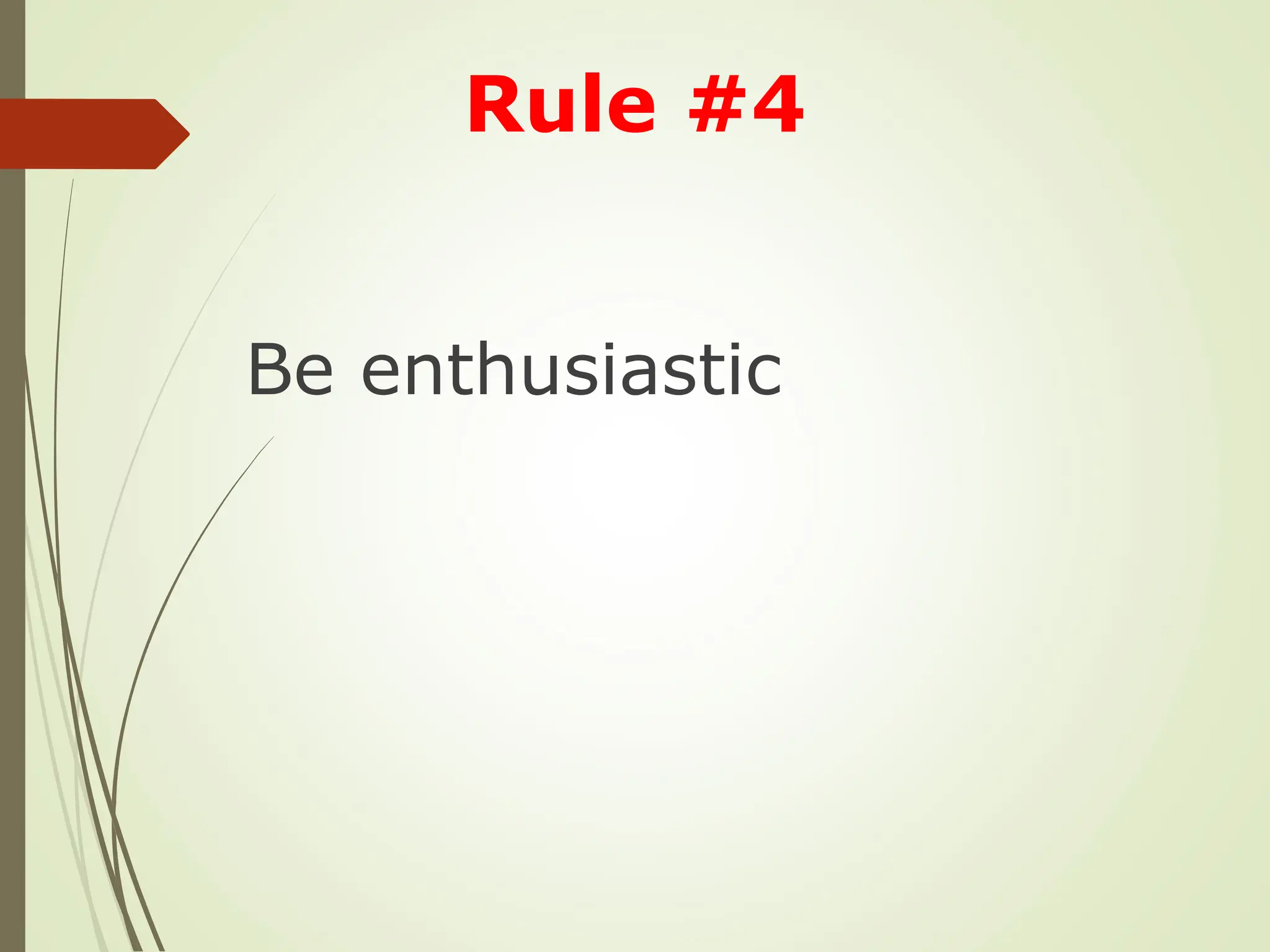 Be enthusiastic
Rule #4
 