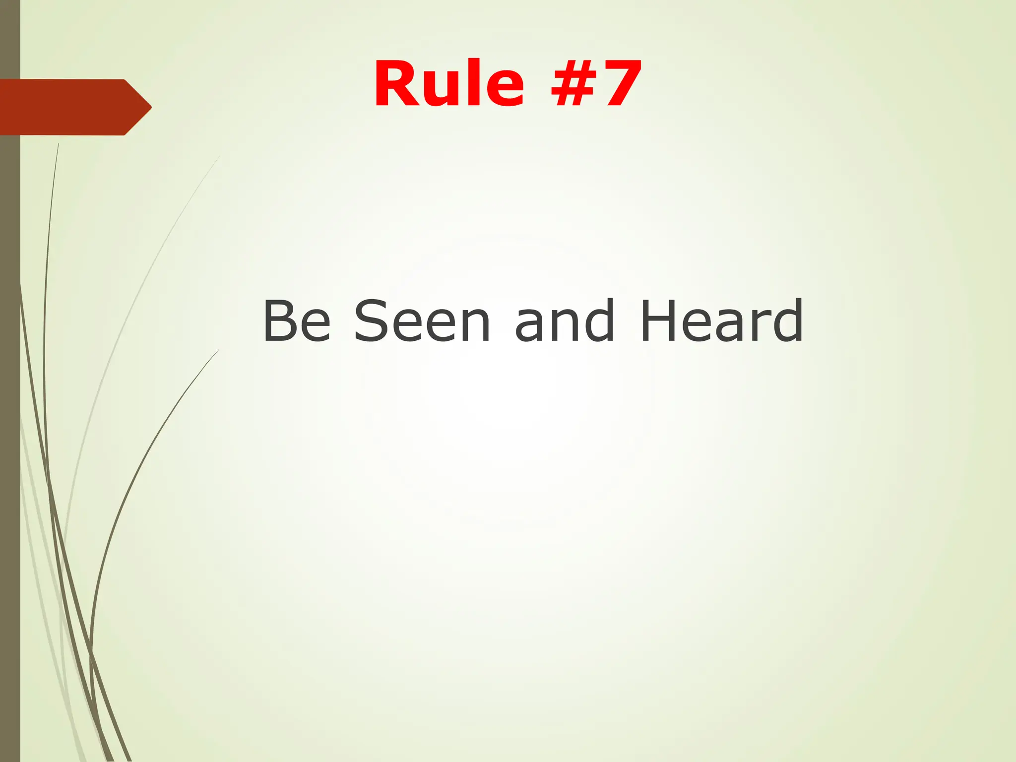 Be Seen and Heard
Rule #7
 