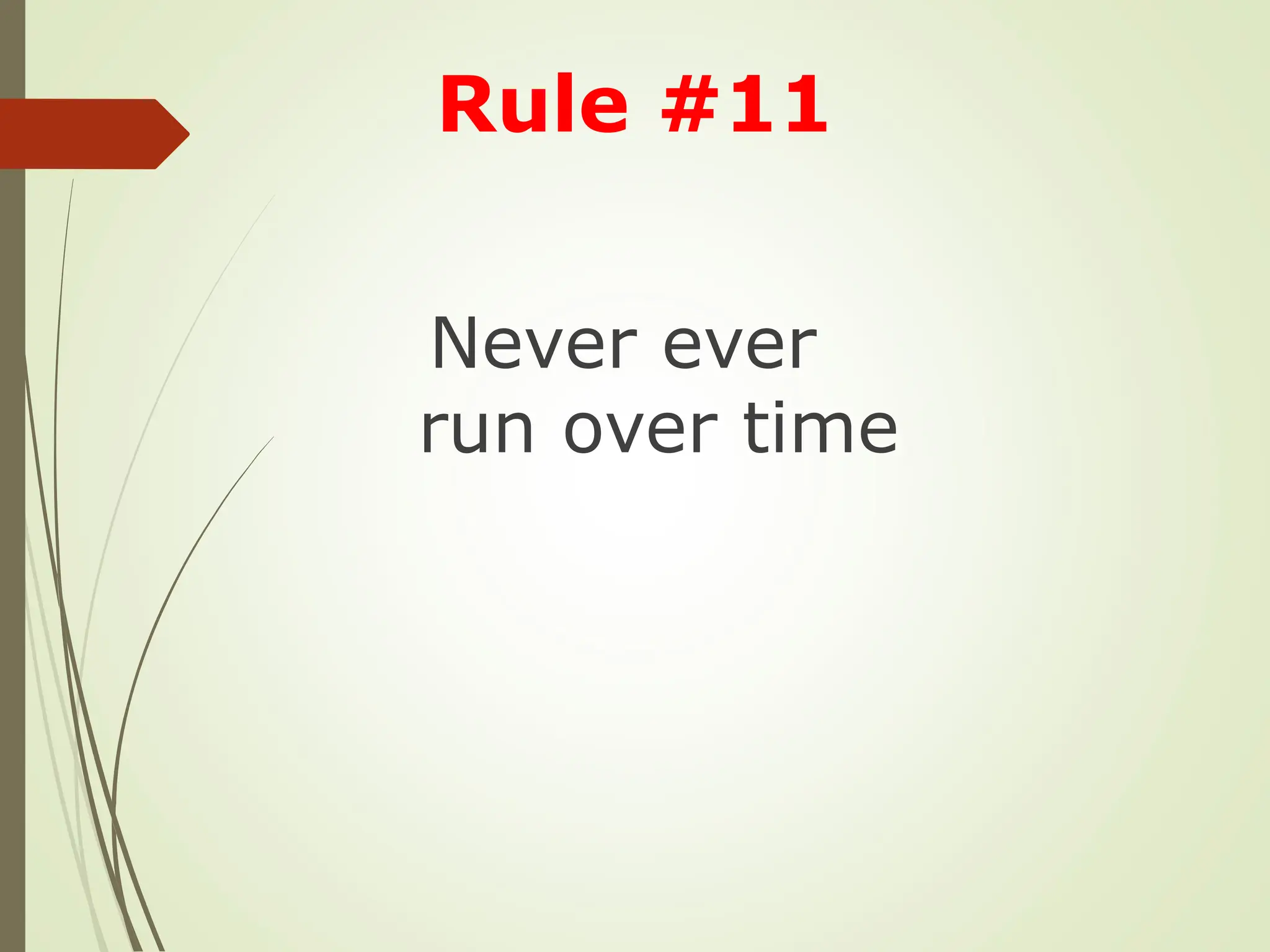 Never ever
run over time
Rule #11
 