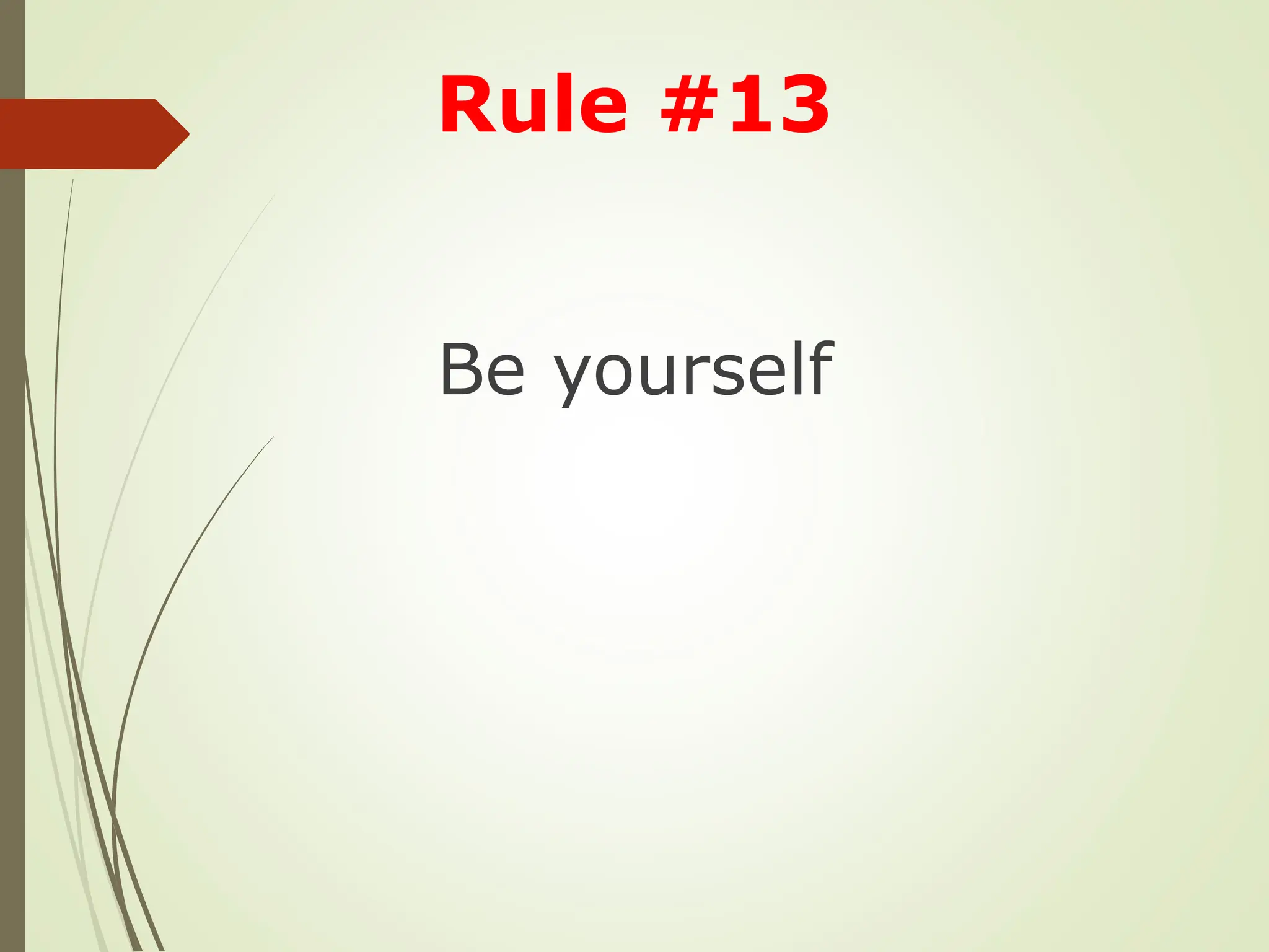 Be yourself
Rule #13
 