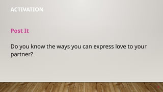 8
ACTIVATION
Post It
Do you know the ways you can express love to your
partner?
 
