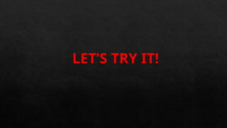 LET’S TRY IT!
 